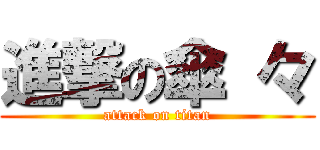 進撃の傘 々 (attack on titan)