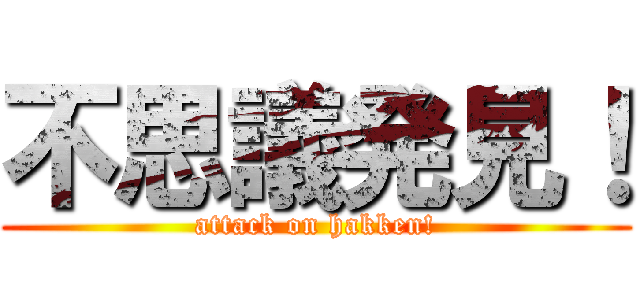 不思議発見！ (attack on hakken!)