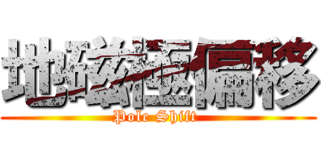 地磁極偏移 (Pole Shift )