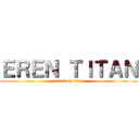 ＥＲＥＮ ＴＩＴＡＮ (attack on titan)