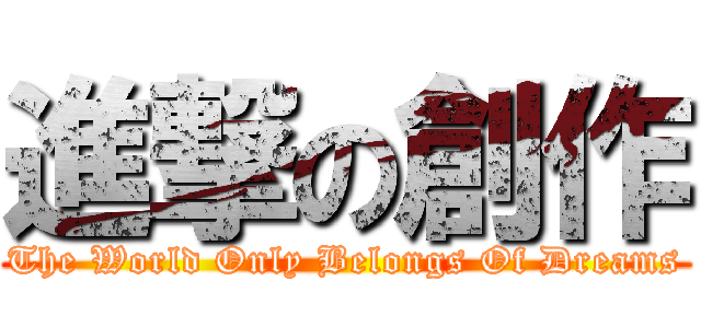 進撃の創作 (The World Only Belongs Of Dreams)
