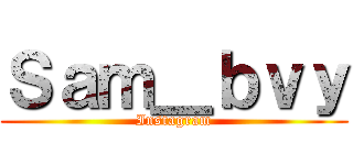 Ｓａｍ＿ｂｖｙ (Instagram)