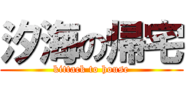 汐海の帰宅 (kittack to house)