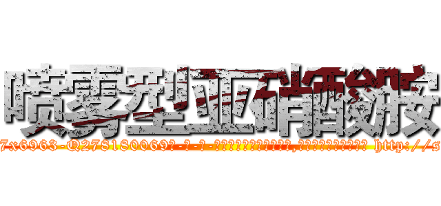 喷雾型亚硝酸胺 (喷雾型亚硝酸胺【电-186x2687x6963-Q278180069元-吉-药-业】我们做的是长期生意,靠的是老客户长期支持 http://sngk.net/v8VlmK
)