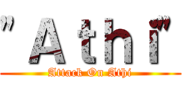 \"Ａｔｈｉ\" (Attack On Athi)