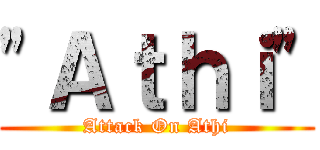 \"Ａｔｈｉ\" (Attack On Athi)