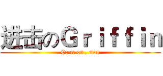 进击のＧｒｉｆｆｉｎ (Come on , man)
