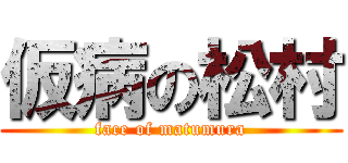 仮病の松村 (face of matumura)