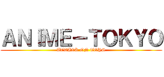 ＡＮＩＭＥ－ＴＯＫＹＯ (ATTACK ON TOYS)