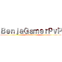 ＢｅｎｊａＧａｍｅｒＰｖＰ (OfficialGamer)