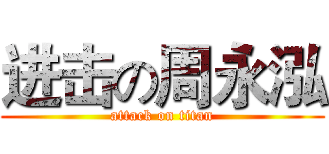 进击の周永泓 (attack on titan)