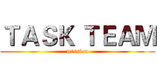ＴＡＳＫ ＴＥＡＭ (mission)