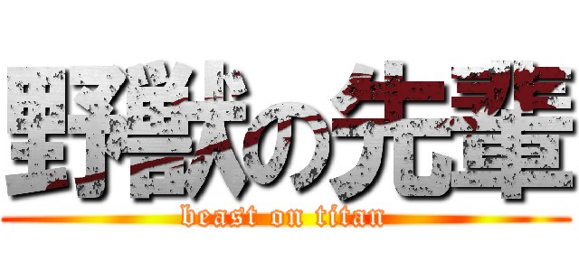 野獣の先輩 (beast on titan)
