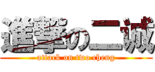 進撃の二诚 (attack on two cheng)