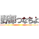 野郎つなちよ ()