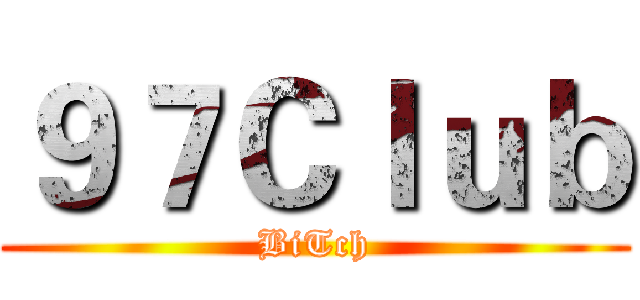 ９７Ｃｌｕｂ (BiTch)