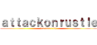 ａｔｔａｃｋｏｎｒｕｓｔｌｅ (how dare u tbh)
