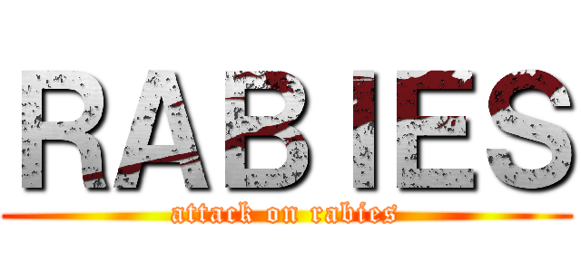 ＲＡＢＩＥＳ (attack on rabies)