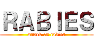 ＲＡＢＩＥＳ (attack on rabies)