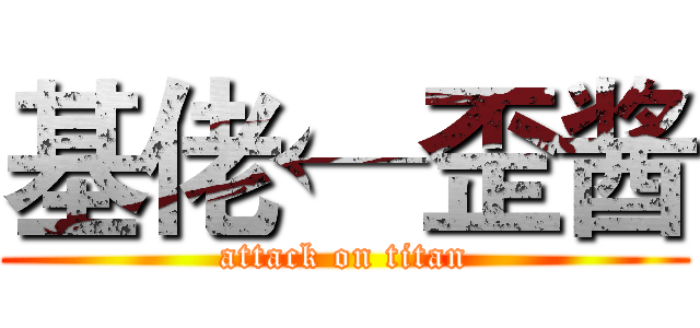 基佬←歪酱 (attack on titan)