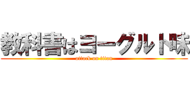教科書はヨーグルト味 (attack on titan)