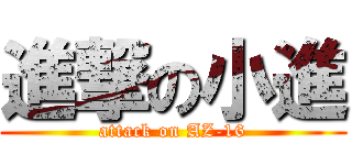 進撃の小進 (attack on AZ-16)