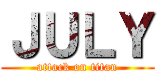ＪＵＬＹ (attack on titan)
