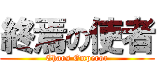 終焉の使者 (Chaos Emperor)