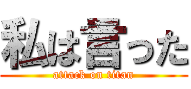 私は言った (attack on titan)