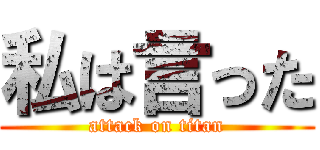 私は言った (attack on titan)