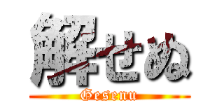 解せぬ (Gesenu)