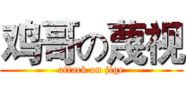 鸡哥の蔑视 (attack on jige)