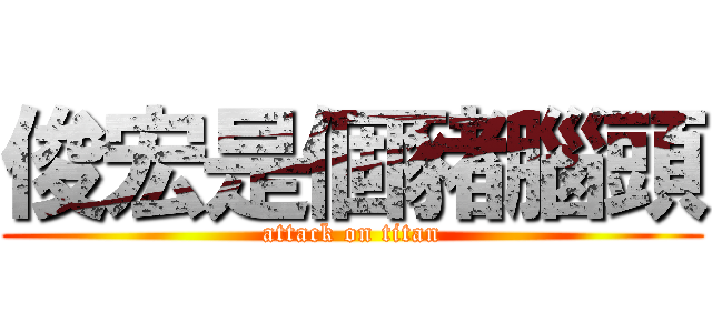 俊宏是個豬腦頭 (attack on titan)