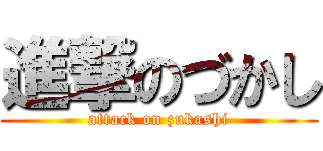 進撃のづかし (attack on zukashi)