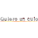 Ｑｕｉｅｒｏ ｕｎ ｃｕｌｏ (como siempre)