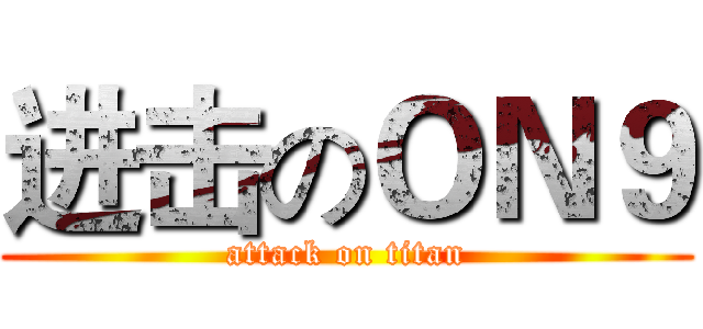 进击のＯＮ９ (attack on titan)