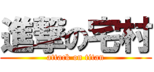 進撃の宅村 (attack on titan)
