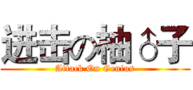 进击の柚♂子 (Attack On Genius)