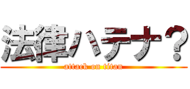 法律ハテナ？ (attack on titan)