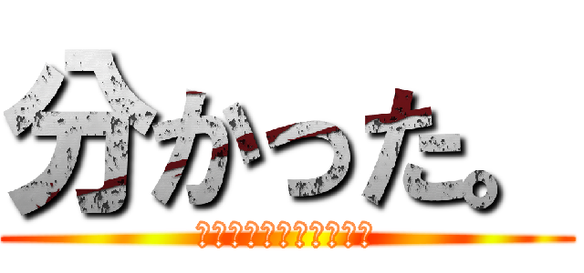 分かった。 (分かりマ○コ?????)