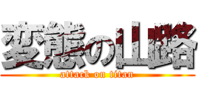 変態の山路 (attack on titan)