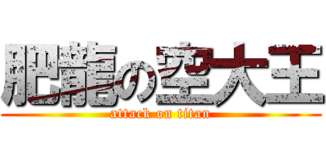 肥龍の空大王 (attack on titan)