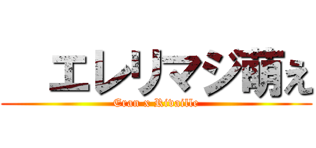   エレリマジ萌え (Eran x Rivaille)