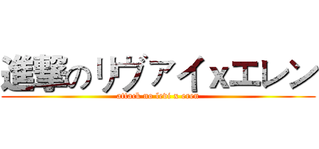 進撃のリヴァイｘエレン (attack no levi x eren)
