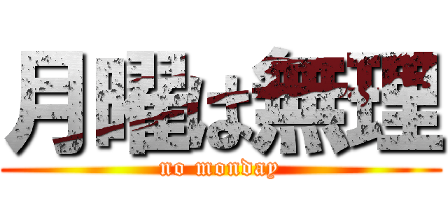 月曜は無理 (no monday)