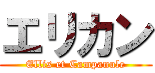 エリカン (Ellis et Campanule)