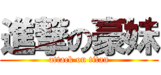 進撃の豪妹 (attack on titan)