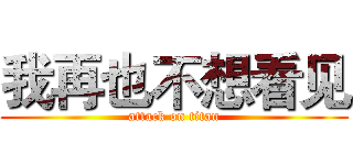 我再也不想看见 (attack on titan)