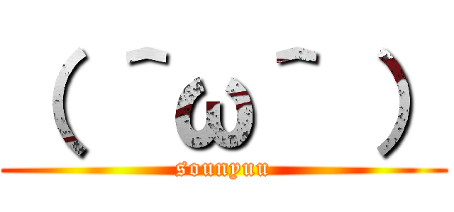（ ＾ω＾ ） (sounyuu)
