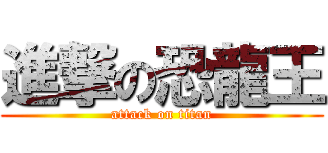 進撃の恐龍王 (attack on titan)